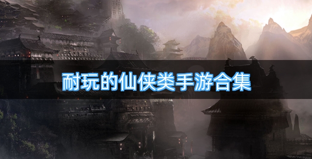 耐玩的仙侠类手游合集