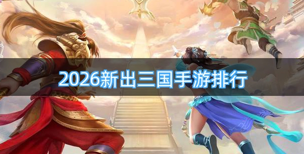 2026新出三国手游排行榜前十名