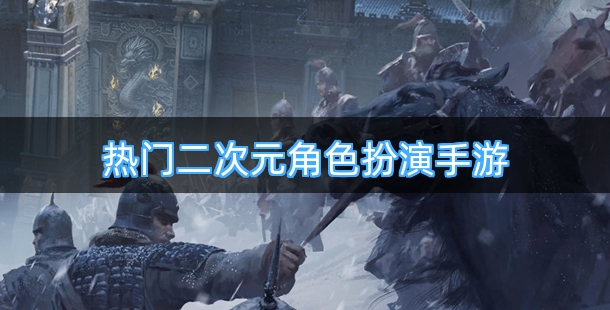 热门二次元角色扮演手机游戏排行榜