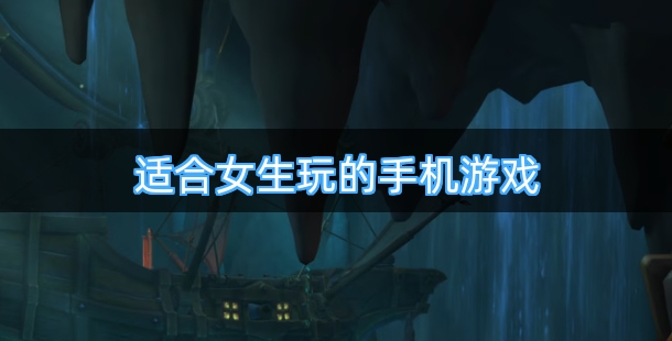 高人气适合女生玩的手机游戏合集