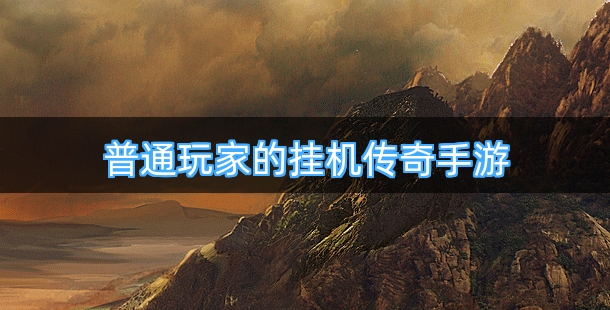 适合普通玩家的挂机传奇手游有哪些