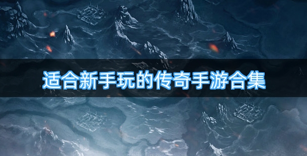 适合新手玩的传奇手机游戏合集