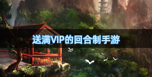 送满VIP的回合制手游合集